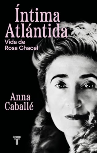 Íntima Atlántida: Vida de Rosa Chacel (1898-1994) (Biografías)