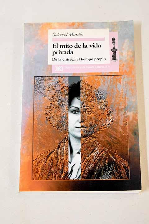 El mito de la vida privada: De la entrega al tiempo propio (SIN COLECCION)