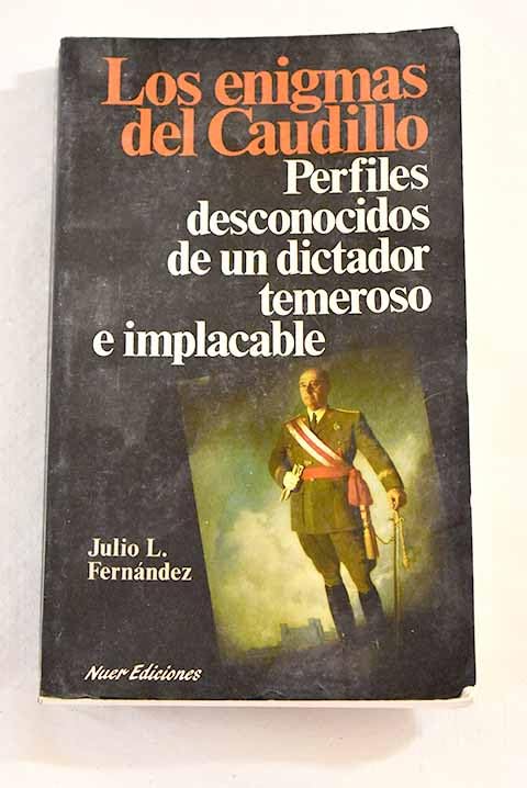 LOS ENIGMAS DEL CAUDILLO - Perfiles Desconocidos De Un Dictador Temeroso e Implacable