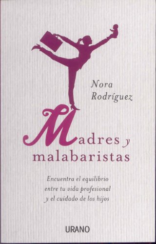 Madres y malabaristas: Encontrar el equilibrio entre la vida profesional y el cuidado de los hijos (Crecimiento personal)