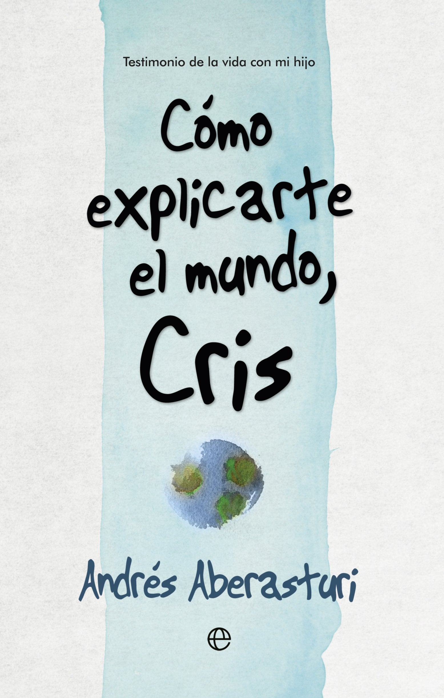 Cómo Explicarte El Mundo, Cris: Testimonio de la vida con mi hijo (Fuera de colección)