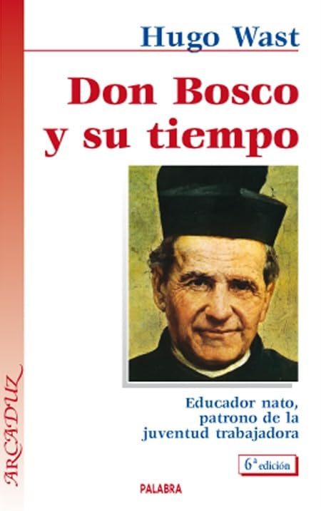 Don Bosco y su tiempo: Educador nato, patrono de la juventud trabajadora: 45 (Arcaduz)
