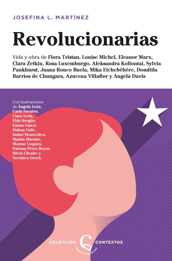 Revolucionarias: Vida y obra de Flora Tristan, Louise Michel, Eleanor Marx, Clara Zetkin, Rosa Luxemburgo, Aleksandra Kollontai, Sylvia Pankhurst, ... Azucena Villaflor y Angela Davis (Contextos)