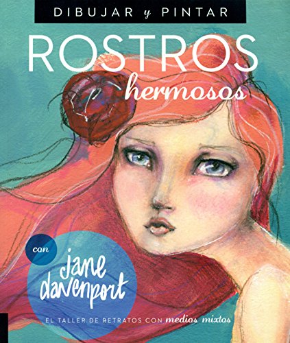 Dibujar y pintar rostros hermosos: El taller de retratos con medios mixtos (SIN COLECCION)