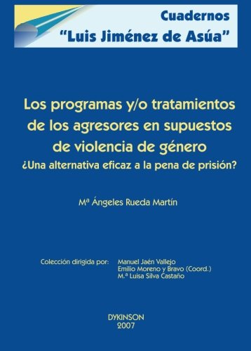 Los Programas Y/O Tratamientos De Los Agresores En Supuestos De Violencia De Género: Una Alternativa Eficaz a la Pena de Prision? (Cuadernos Luis Jim nez de As£a)