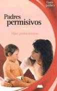 Padres Permisivos / Permissive Parents: Hijos Problematicos / Troubled Children (Guas Para Padres Series / Parent's Guides Series)