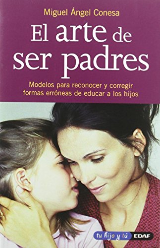 Arte De Ser Padres, El: Modelos para reconocer y corregir formas erróneas de educar a los hijos (Tu hijo y tú)