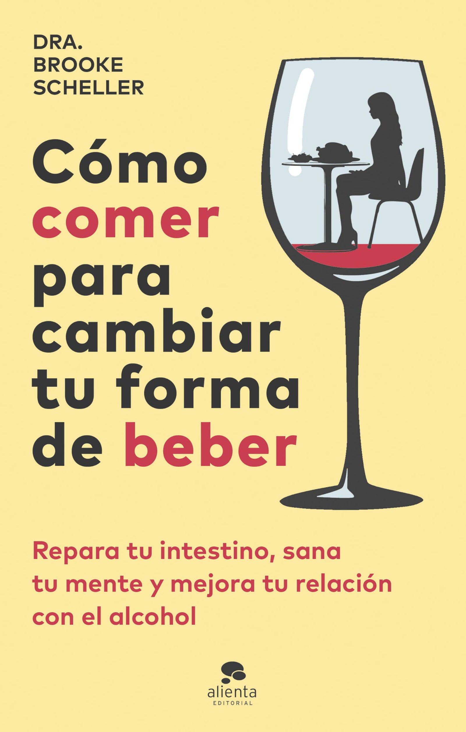 Cómo comer para cambiar tu forma de beber: Repara tu intestino, sana tu mente y mejora tu relación con el alcohol (Alienta)