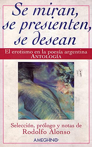 Se Miran, Se Presienten, Se Desean: El Erotismo En La Poesia Argentina: Antologia