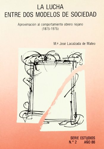 Lucha en tre Dos Modelos de Sociedad, la :Aprox. al Comportam. Obrero (1875-1975).