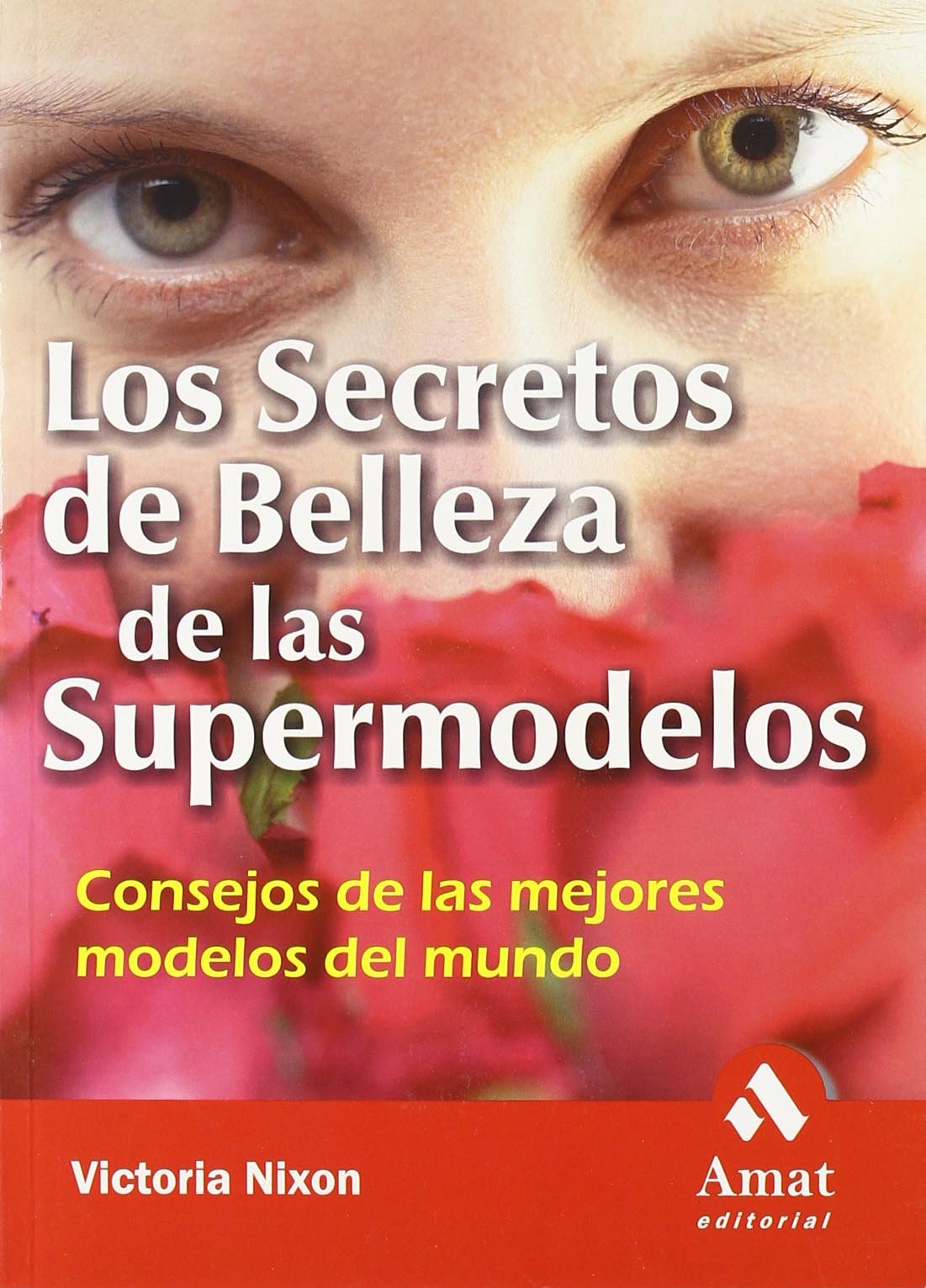 Los secretos de belleza de las supermodelos: Consejos de las mejores modelos del mundo (AMAT)