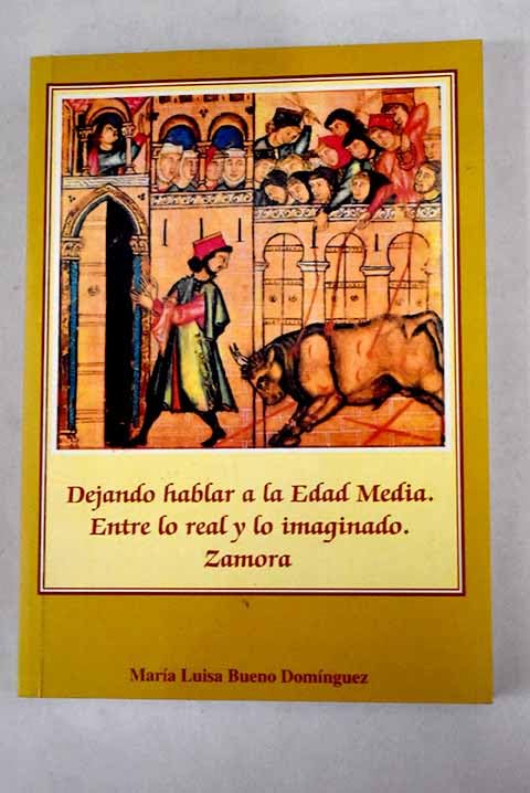 Dejando hablar a la edad media : entre lo real y lo imaginario. Zamora