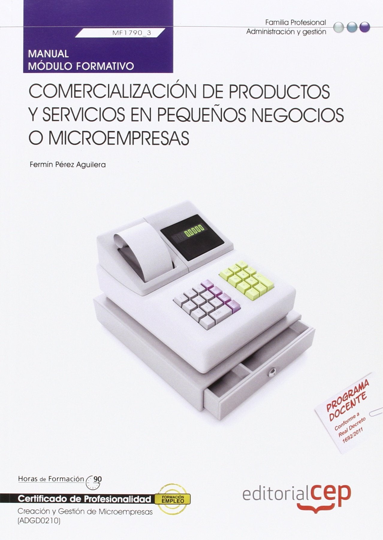Manual Comercialización de productos y servicios en pequeños negocios o microempresas (MF1790_3). Certificados de Profesionalidad. Creación y Gestión de Microempresas (ADGD0210)