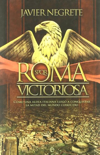 Roma victoriosa : cómo una aldea italiana llegó a conquistar la mitad del mundo conocido