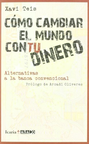 CÓMO CAMBIAR EL MUNDO CON TU DINERO: Alternativas a la banca convencional (ASACO)
