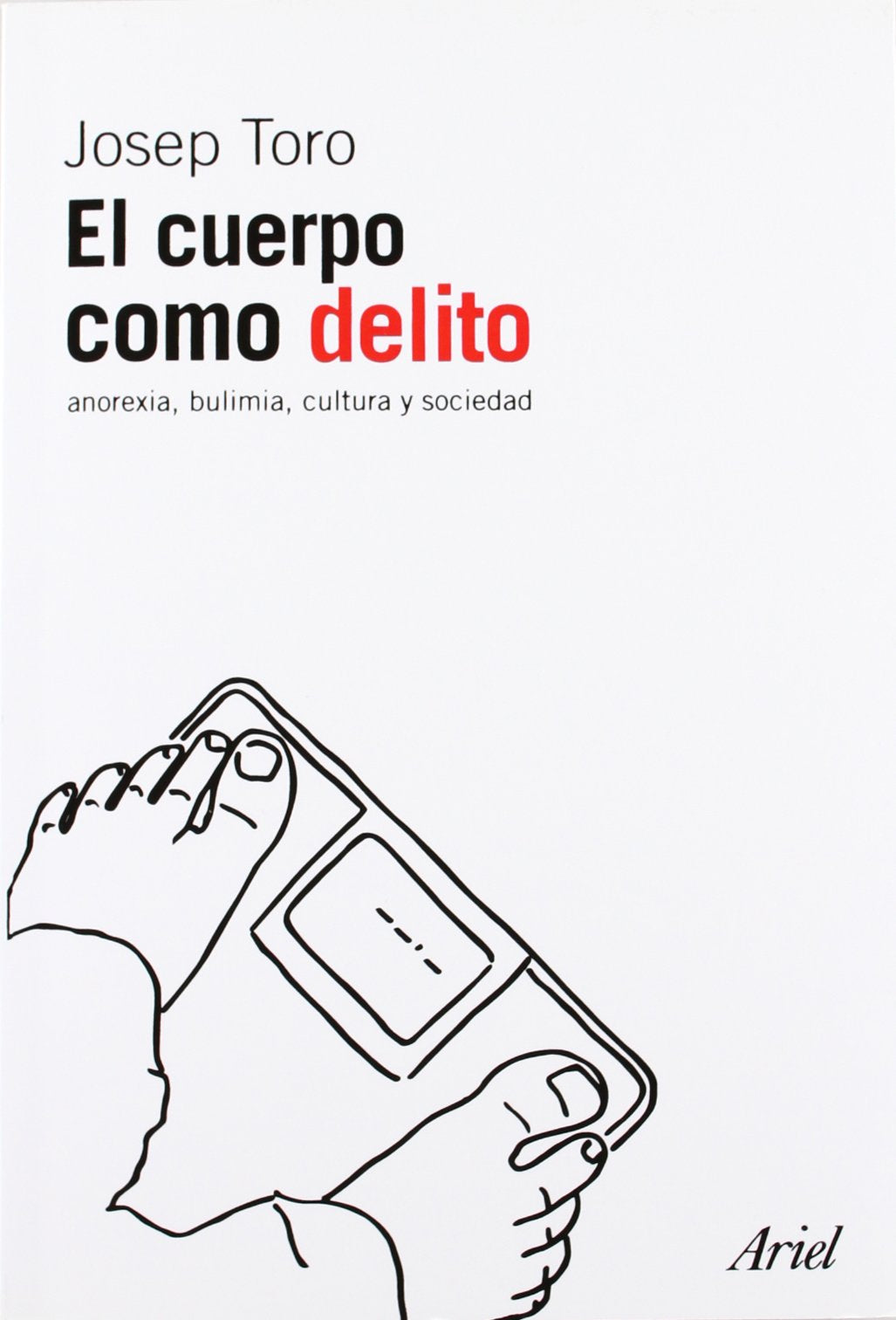 El cuerpo como delito: Anorexia, bulimia, cultura y sociedad (Ariel Ciencias Sociales)