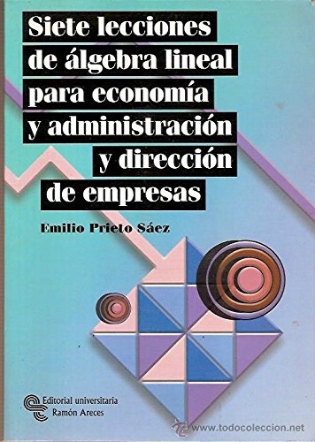 Siete lecciones de álgebra lineal para economía y administración de empresas (Libro Técnico)