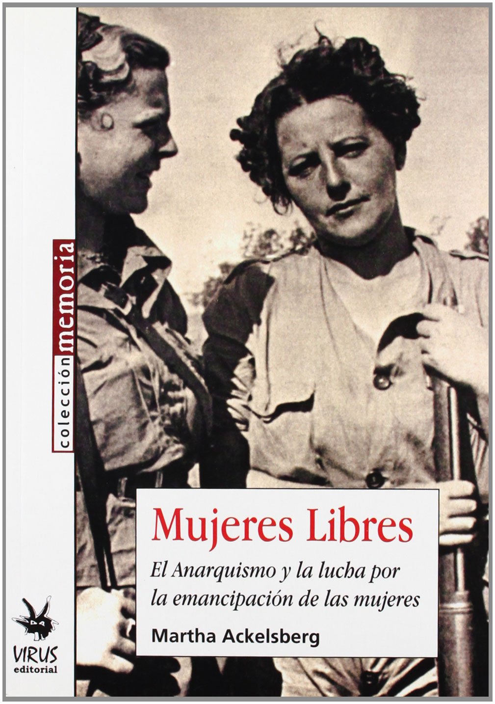 MUJERES LIBRES: El Anarquismo y La Lucha Por La Emancipacion de Las Mujeres (VIRUS MEMORIA)