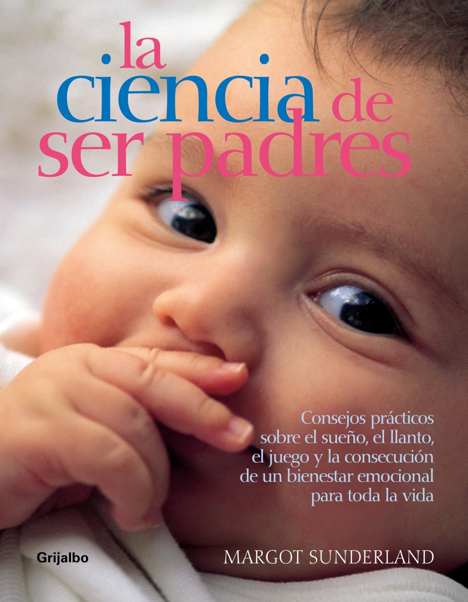 La ciencia de ser padres: Consejos prácticos sobre el sueño, el llanto, el juego... (EMBARAZO, BEBE Y NIÑO)