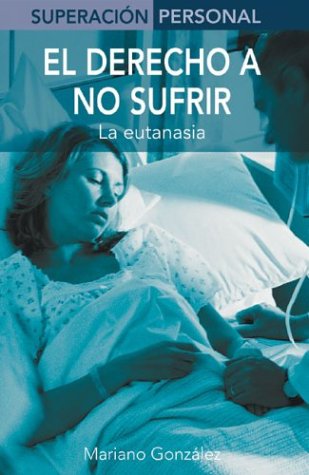 El Derecho A No Sufrir / The Choice not to Suffer: La Eutanasia / Euthanasia (Superacion Personal/Personal Triumph (Spanish))