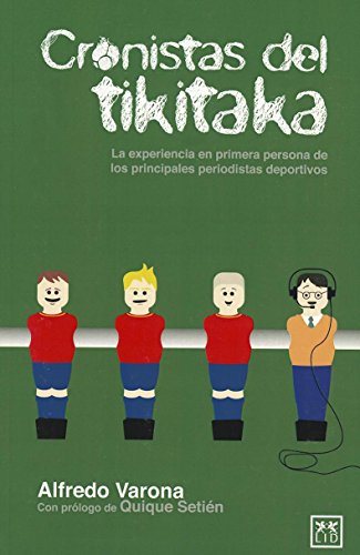 Cronistas Del Tikitaka: La Experiencia En Primera Persona de Los Principales Periodistas Deportivos. (VIVA)