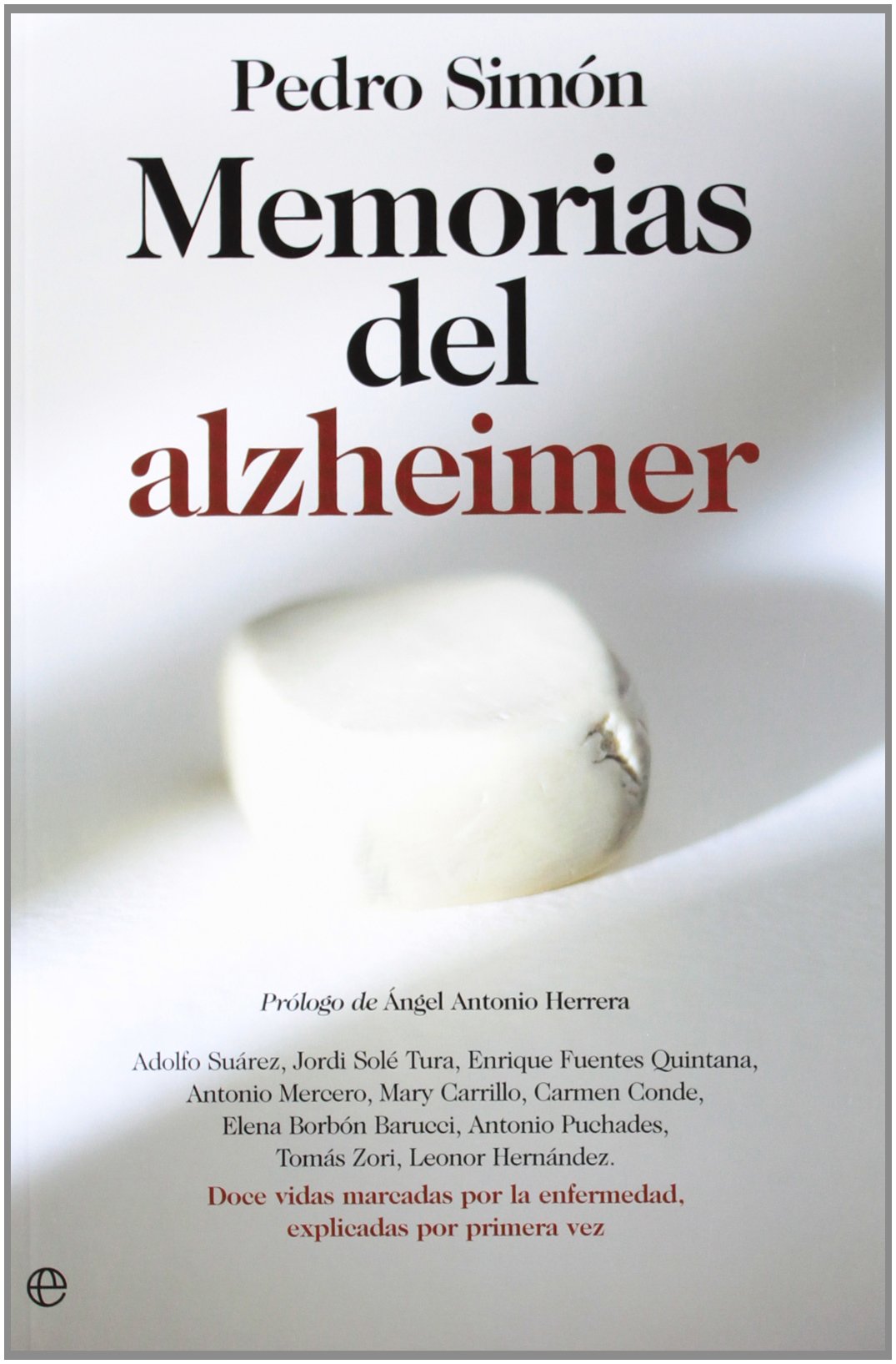 Memorias del Alzheimer : doce vidas marcadas por la enfermedad, explicadas por primera vez