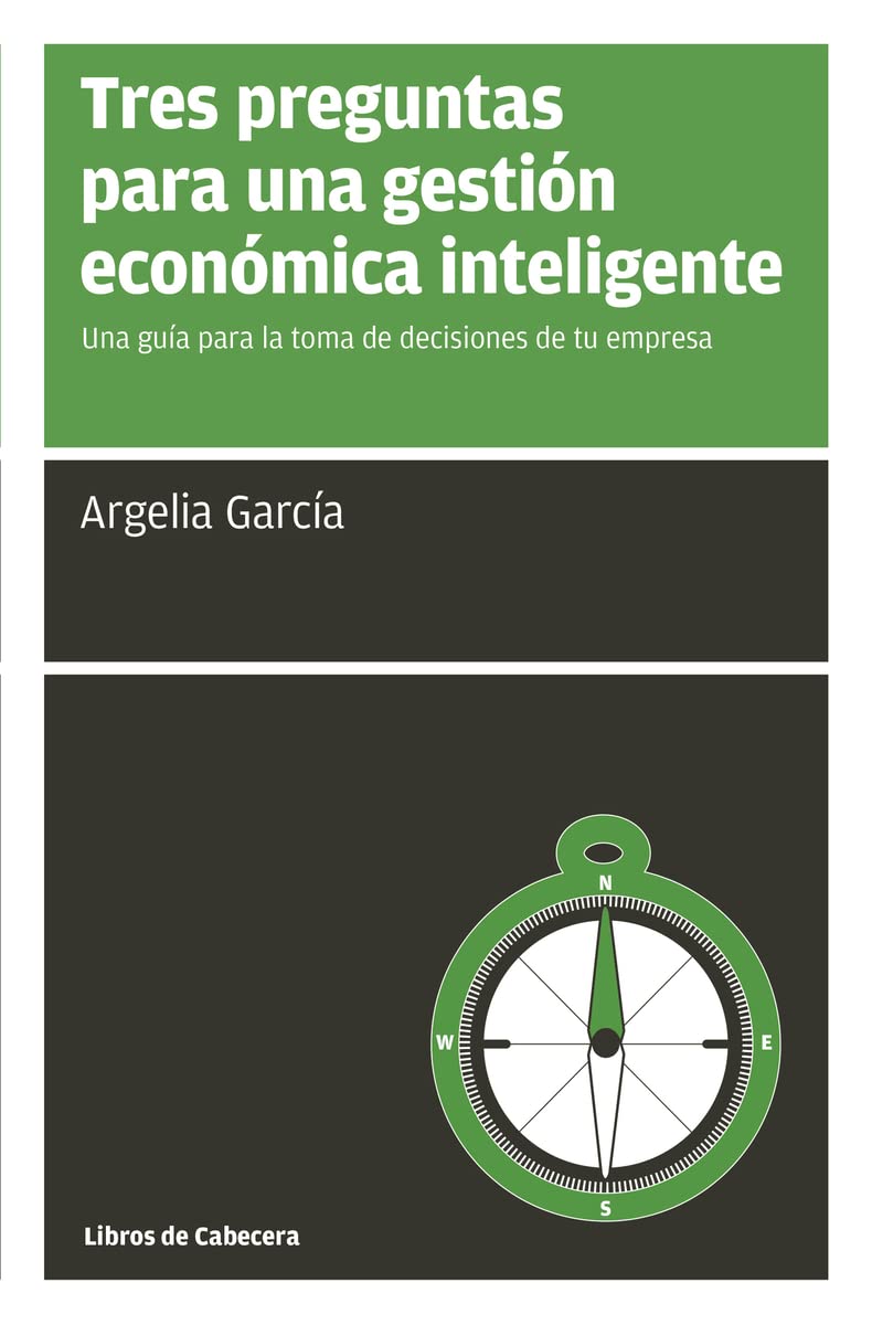 Tres Preguntas Para Una Gestión Económica Inteligente: Una guía para la toma de decisiones de tu empresa (Manuales de gestión)