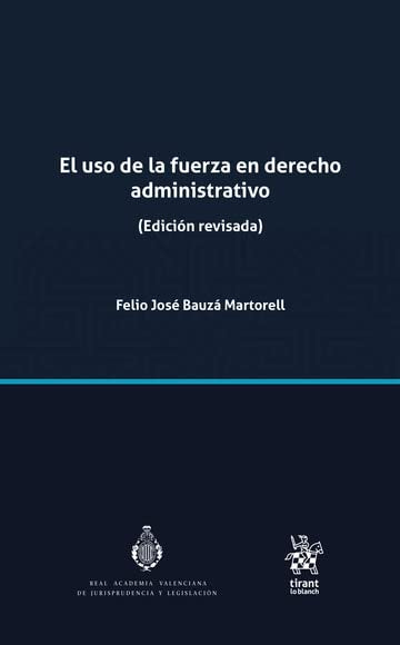 El uso de la fuerza en Derecho Administrativo (Edición revisada) (Estudios Jurídicos de la Real Academia Valenciana de Jurisprudencia y Legislació)