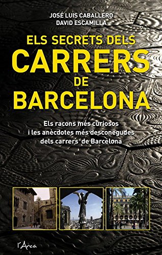 Secrets dels carrers de barcelona, els: Els trets més característics d'un centenar dels carrers més emblemàtics de la ciutat: la localització, la ... dels personatges que hi van viure. (L'ARCA)