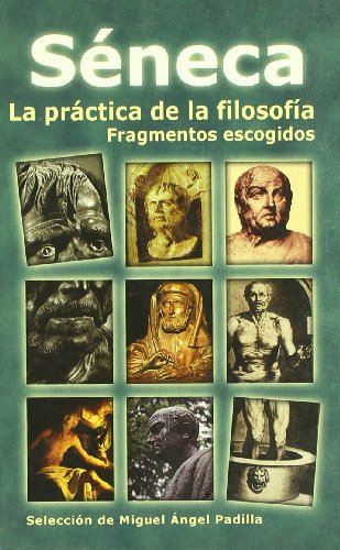 Seneca: la practica de la filosofia (fragmentos escogidos)