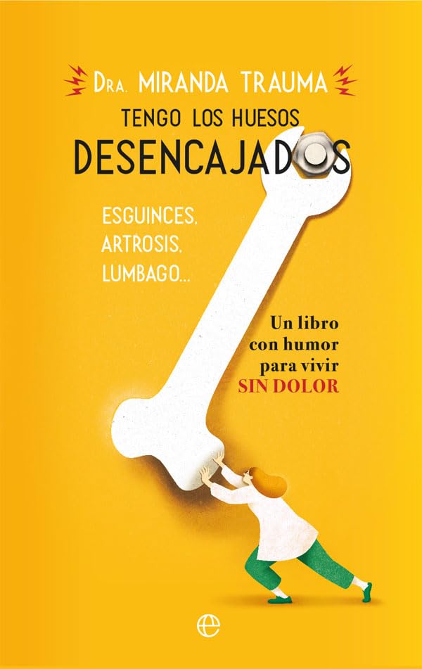 Tengo los huesos desencajados: Esguinces, artrosis, lumbago Un libro con humor para vivir sin dolor (Psicología y salud)