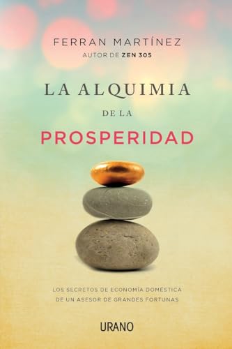 La alquimia de la prosperidad: Los secretos de economía doméstica de un asesor de grandes fortunas (Crecimiento personal)