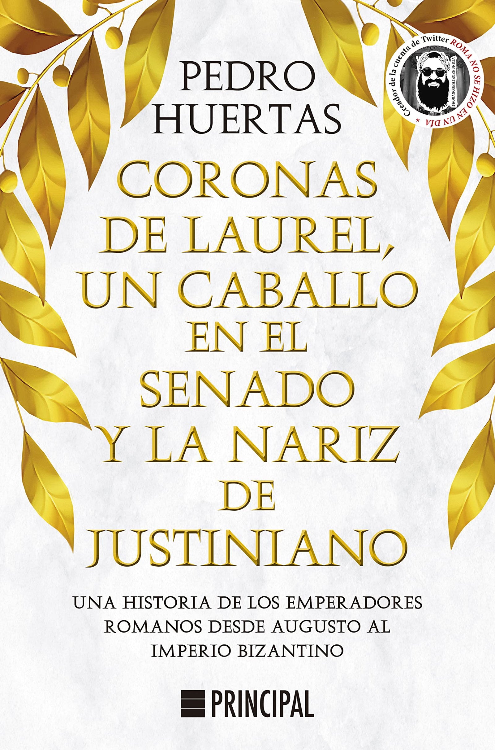 Coronas de laurel, un caballo en el Senado y la nariz de Justiniano: Una historia de los emperadores romanos desde Augusto al Imperio bizantino (Principal Historia)