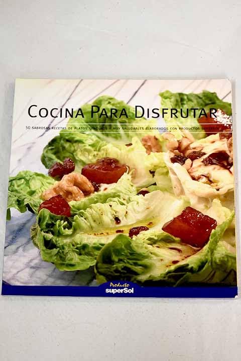 Cocina Para Disfrutar. 50 Recetas Sabrosas Y Sencillas Elaboradas Con Productos Super-Sol