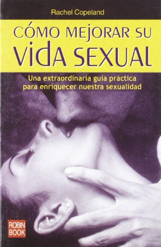 Cómo mejorar su vida sexual: Una extraordinaria guía práctica oara enriquecer nuestra sexualidad.