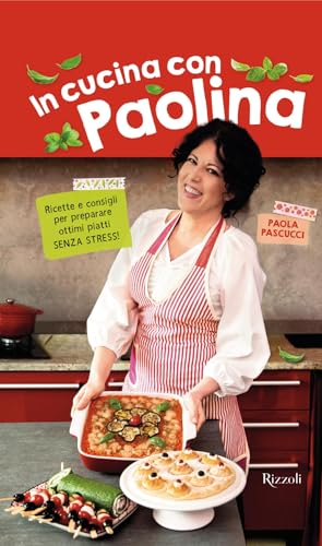 In cucina con Paolina. Ricette e consigli per preparare ottimi piatti senza stress (Varia)