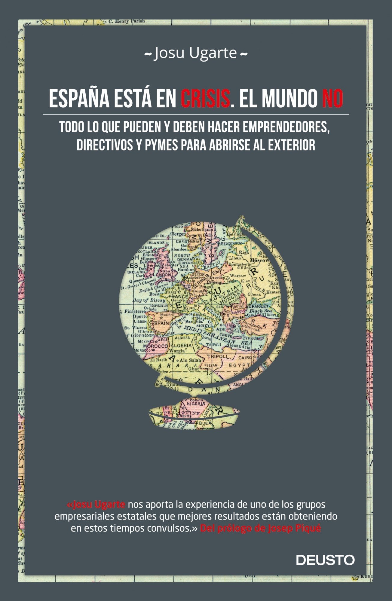 España está en crisis. El mundo no: Todo lo que pueden y deben hacer emprendedores, directivos y pymes para abrirse al exterior (Deusto)