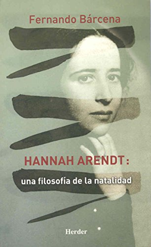 Hannah Arendt: Una filosofía de la natalidad: Una Filosofia de La Natalidad (SIN COLECCION)