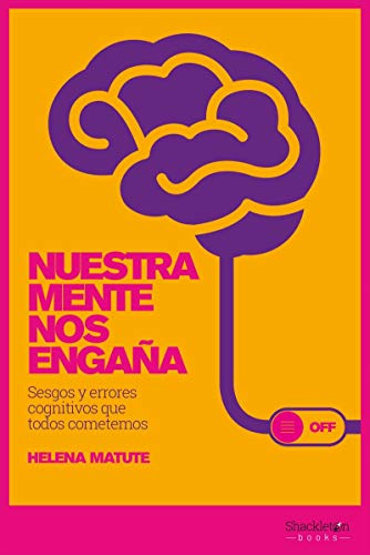 Nuestra mente nos engaña. Sesgos y errores cognitivos que todos cometemos (PSICOLOGIA Y NEUROCIENCIA)