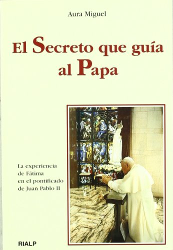 El secreto que guía al Papa. La experiencia de Fátima en el pontificado de Juan Pablo II
