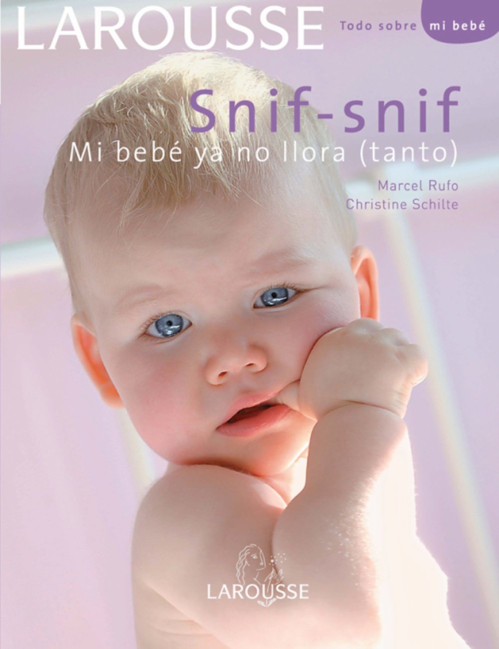 Snif snif mi bebé ya no llora (tanto) (Larousse - Libros Ilustrados/ Prácticos - Vida Saludable)