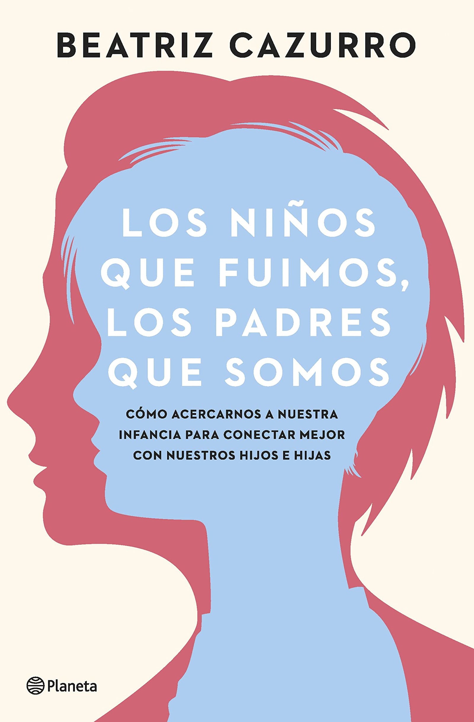 Los niños que fuimos, los padres que somos: Cómo acercarnos a nuestra infancia para conectar mejor con nuestros hijos e hijas (No Ficción), español