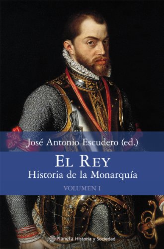 El Rey. Historia de la Monarquía. Volumen 1: Historia de La Monarquia (Historia y Sociedad)
