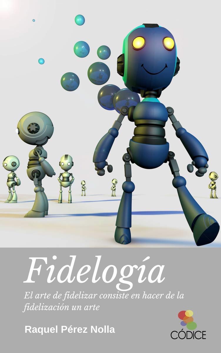 Fidelogía: El arte de fidelizar es hacer de la fidelización un arte (EMPRESA)