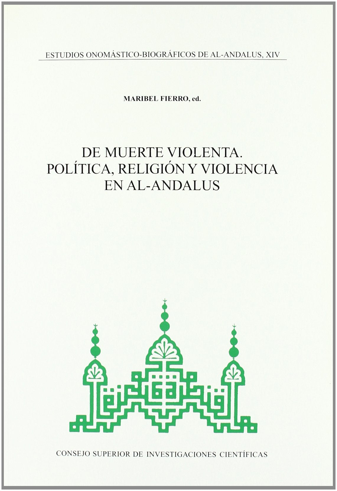 Estudios onomástico-biográficos de Al-Andalus. Vol. XIV. De muerte violenta: política, religión y violencia en Al-Andalus: 14