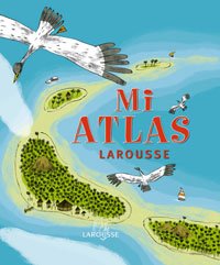 Mi Atlas Larousse (Larousse - Infantil / Juvenil - Castellano - A Partir De 5/6 Años - Atlas)