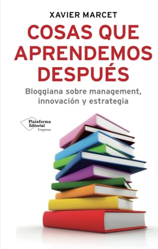 Cosas Que Aprendemos Despues: Bloggiana Sobre Management, Innovacion y Estrategia (Empresa)