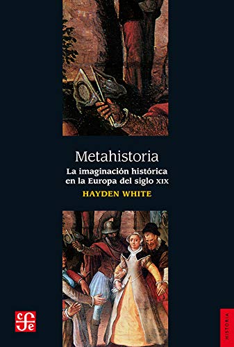 METAHISTORIA: La imaginacion historica en la Europa del siglo XIX (Historia (fce))