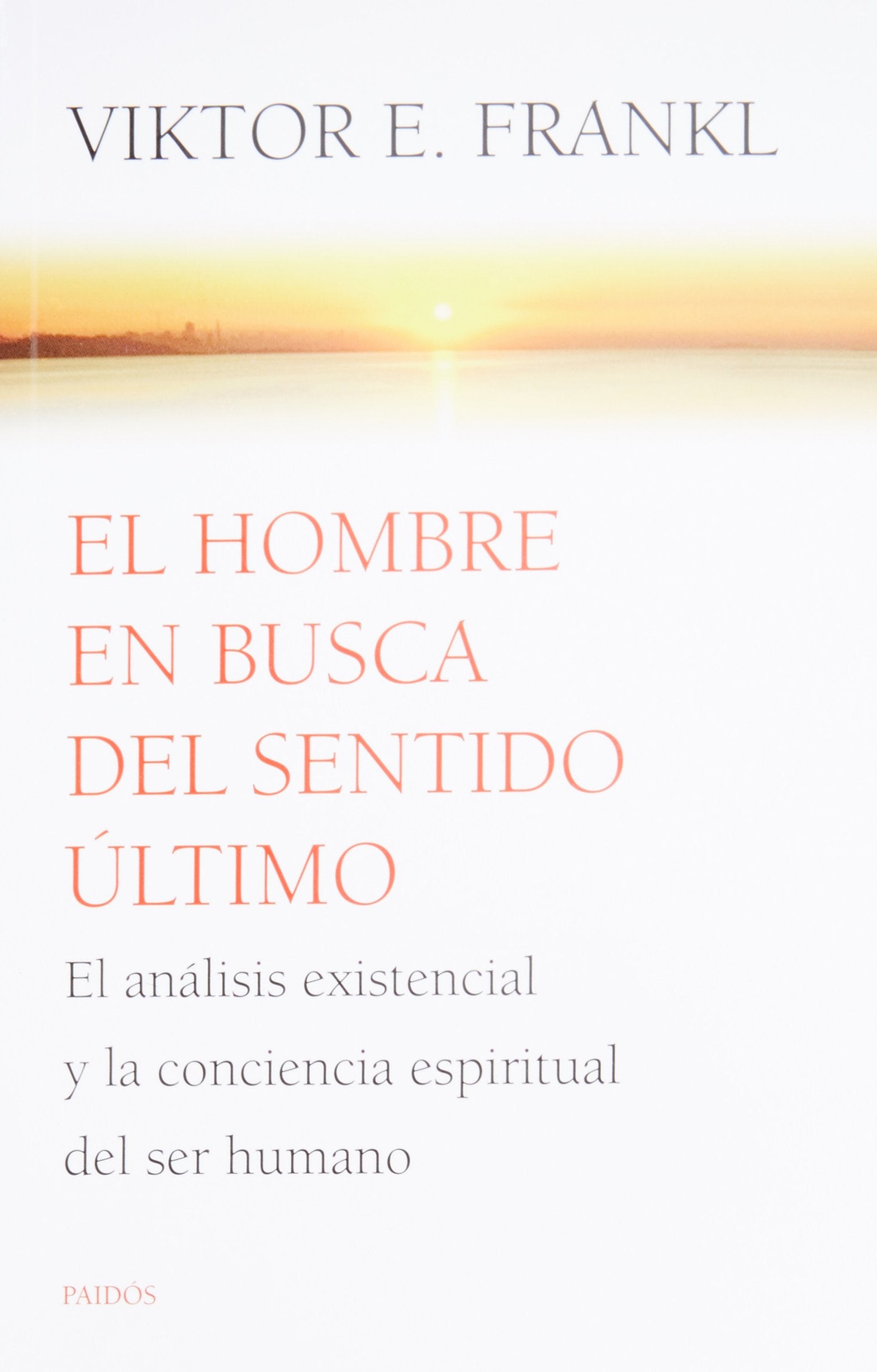 El hombre en busca del sentido último / Man's Search for Ultimate Meaning: El análisis existencial y la conciencia espiritual del ser humano / Existential Analysis and Human Spiritual Awareness