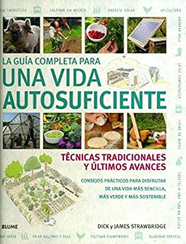 La gu¡a completa para una vida autosuficiente: Técnicas tradicionales y últimos avances (GUIAS PRACTICAS ILUSTRADAS)